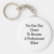 I'm One Day Closer To Become A Professional Hiker Key Chain