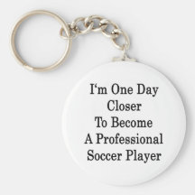 I'm One Day Closer To Become A Professional Soccer Key Chains