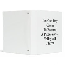 I'm One Day Closer To Become A Professional Volley 3 Ring Binders
