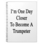 I'm One Day Closer To Become A Trumpeter Note Book
