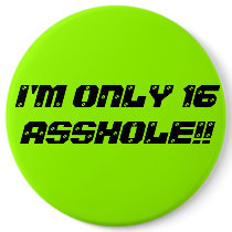 I'M ONLY 16 ASSHOLE!! buttons by THRIFT_HIPPIE I'M ONLY 16 ASSHOLE!! buttons