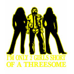 I'm Only 2 Girls Short Of A Threesome T-shirt