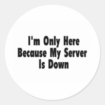 I'm Only Here Because My Server Is Down Stickers