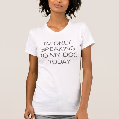 I&#39;m only speaking to my dog today funny hipster t-shirt