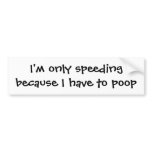 I'm only speeding because I have to poop bumper st Bumper Stickers