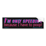 I'm only speeding because I have to poop Bumper Sticker