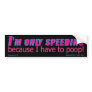 I'm only speeding because I have to poop Bumper Sticker