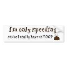  Funny Bumper Stickers on Im Only Speeding Cause I Really Have To Poop Bumper Sticker   4 95