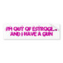 I'm Out of Estrogen and I have a gun Bumper Stickers