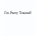 I'm Party Trained! shirt