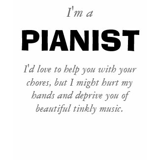 I'm PIANIST. I'd love to help you with your ... shirt