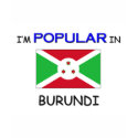 I'm Popular In BURUNDI t-shirts by flagshirt I'm Popular In BURUNDI t-shirts