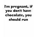 I'm pregnant, if you don't have chocolate, you ... t-shirts