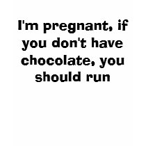 I'm pregnant, if you don't have chocolate, you ... t-shirts by radgirl I'm pregnant, if you don't have chocolate, you ... t-shirts