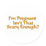 I'm Pregnant Isn't That Scary Enough Round Sticker