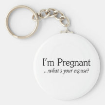 I'm Pregnant Whats Your Excuse Keychain