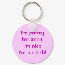 I'm pretty I'm smart I'm nice I'm a catch! keychains