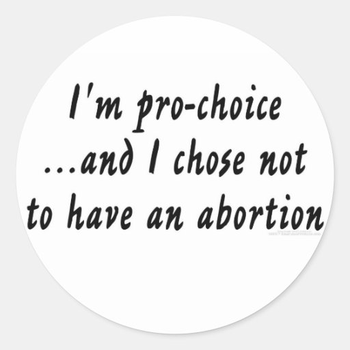I'm pro-choice...and I chose not to have... Sticker