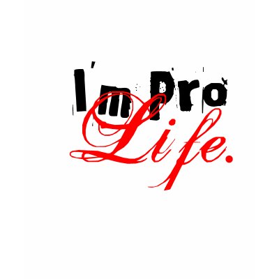 I'm Pro, Life. Shirts by sexyhawtttlatina