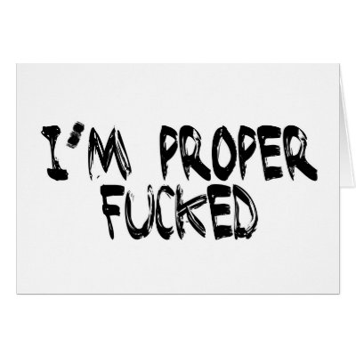 I'm Proper Fucked Cards by HOTDJGEAR