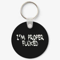 I'm Proper Fucked keychains by HOTDJGEAR I'm Proper Fucked keychains
