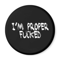 I'm Proper Fucked magnets by HOTDJGEAR I'm Proper Fucked magnets