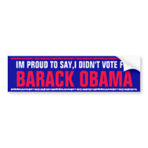 IM PROUD TO SAY,I DIDN'T VOTE FOR BARACK OBAMA BUMPER STICKER