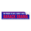 IM PROUD TO SAY,I DIDN'T VOTE FOR BARACK OBAMA bumper stickers by THEBUDMAN IM PROUD TO SAY,I DIDN'T VOTE FOR BARACK OBAMA bumper stickers