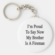 I'm Proud To Say Now My Brother Is A Fireman Key Chains