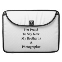 I'm Proud To Say Now My Brother Is A Photographer. MacBook Pro Sleeves
