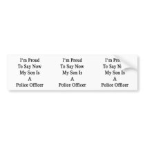I'm Proud To Say Now My Son Is A Police Officer Bumper Sticker