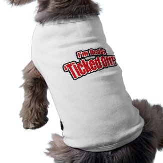 "i'm really TickedOff!" Dog Jackets Dog Shirt