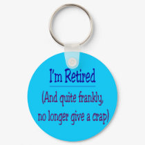 "I'm Retired and no longer give a Crap" keychains by gailg1957 "I'm Retired and no longer give a Crap" keychains