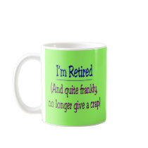 "I'm Retired and no longer give a Crap" Mugs