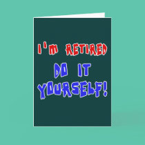 I'm Retired - Do it Yourself! Tshirts and Gifts cards