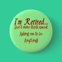 I'm Retired, Don't ask me to do anything buttons by gailg1957 I'm Retired, Don't ask me to do anything buttons
