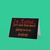 I'm Retired, Don't ask me to do anything cards by gailg1957 I'm Retired, Don't ask me to do anything cards