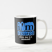 I'm retired. Every day is a weekend! Coffee Mugs