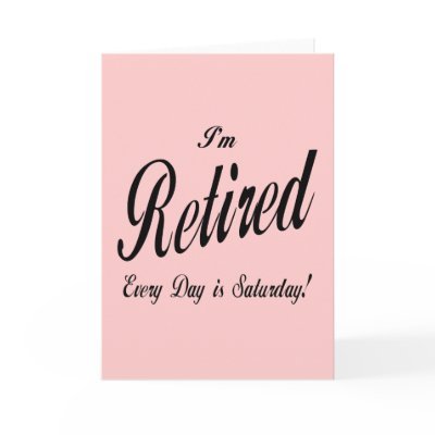 I'm Retired Every Day is Saturday blk Card by DesignsbySylvia