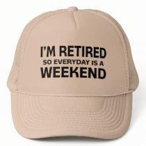I'm Retired so Everyday is a Weekend! Hat