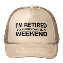 I'm Retired so Everyday is a Weekend! Hat