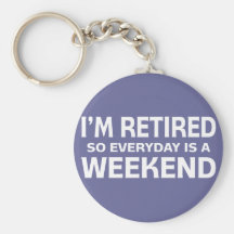 I'm Retired so Everyday is a Weekend! Keychain