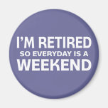 I'm Retired so Everyday is a Weekend! Magnet