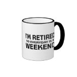 I'm Retired so Everyday is a Weekend! Mugs
