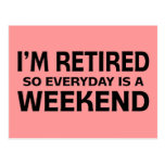 I'm Retired so Everyday is a Weekend! Post Card