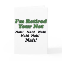 I'm Retired Your Not Card