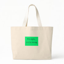 I'm right, you're wrong bags by willyp I'm right, you're wrong bags