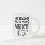 I'm Right, You're Wrong! Next! Mug