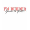 I'm Rubber, You're Glue shirt shirt