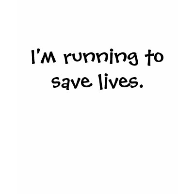 I'm running to save lives. t-shirt by abegor